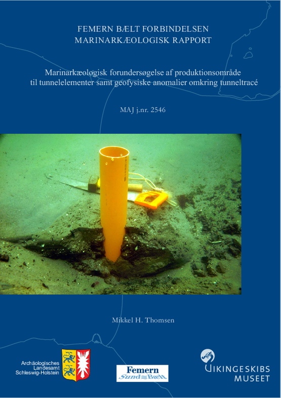 Femern Bælt-forbindelsen Marinarkæologisk rapport: Marinarkæologisk forundersøgelse af produktionsområde til tunnelelementer samt geofysiske anomalier omkring tunneltracé