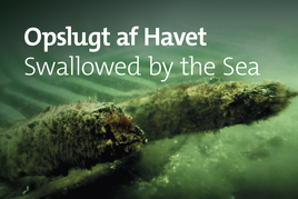 Opslugt af Havet - to skibe, der aldrig nåede havn Oplev udstillingen, der fortæller om fundet af to skibsfunde, udgravningerne og den marinarkæologiske metode.