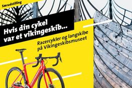 'Hvis din cykel var et vikingeskib' - særudstilling på Vikingeskibsmuseet fra 25. maj til 31. august 2022. Udstillingen sammenligner en fjerlet og toptunet racercykel med vikingetidens absolutte højteknologi; det smalle og lange krigsskib